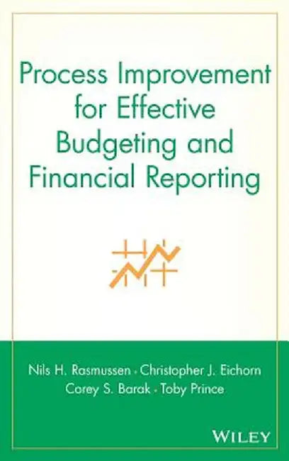 Process Improvement for Effective Budgeting and Financial Reporting by Nils H. Rasmussen