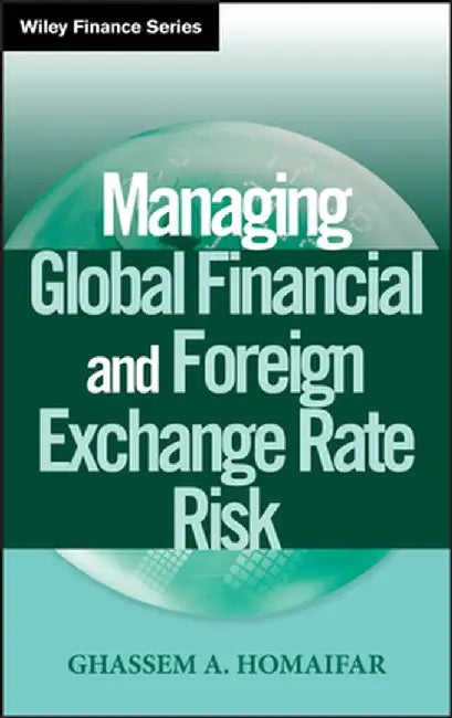Managing Global Financial and Foreign Exchange Rate Risk by Ghassem A. Homaifar