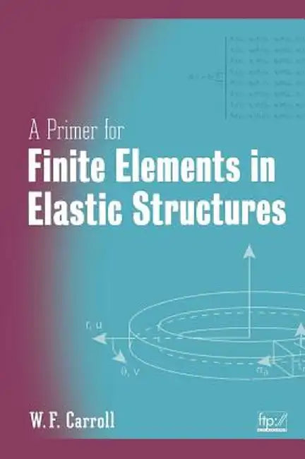 A Primer for Finite Elements in Elastic Structures by W. F. Carroll