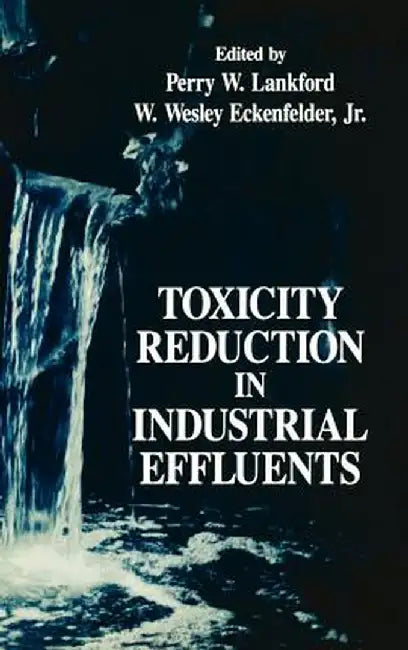 Toxicity Reduction in Industrial Effluents by Perry W. Lankford