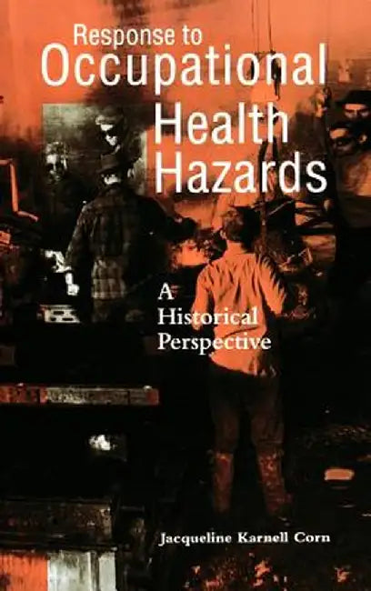 Response to Occupational Health Hazards: A Historical Perspective by Jacqueline Karnell Corn