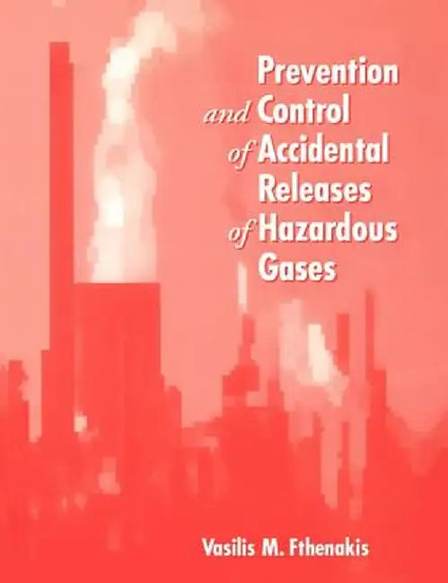 Prevention and Control of Accidental Releases of Hazardous Gases by Vasilis M. Fthenakis