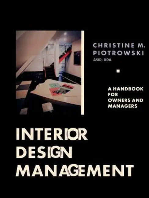 Interior Design Management: A Handbook for Owners and Managers by Christine M. Piotrowski