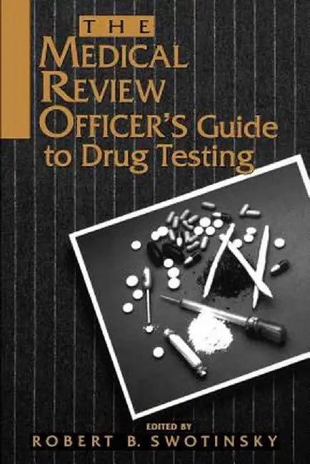 The Medical Review Officer's Guide to Drug Testing by Robert B. Swotinsky