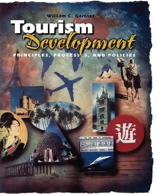Tourism Development: Principles, Processes, and Policies by William C. Gartner