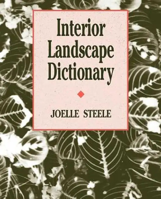 Interior Landscape Dictionary by Joelle Steele