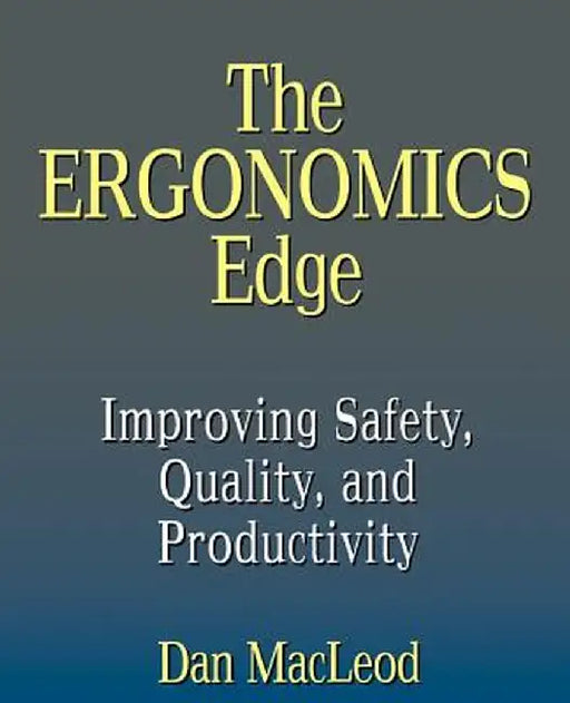 The Ergonomics Edge: Improving Safety, Quality, and Productivity by Dan MacLeod