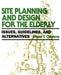 Site Planning and Design for the Elderly: Issues, Guidelines, and Alternatives by Diane Y. Carstens