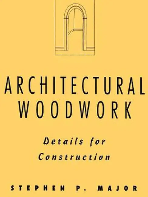 Architectural Woodwork: Details for Construction by Stephen P. Major