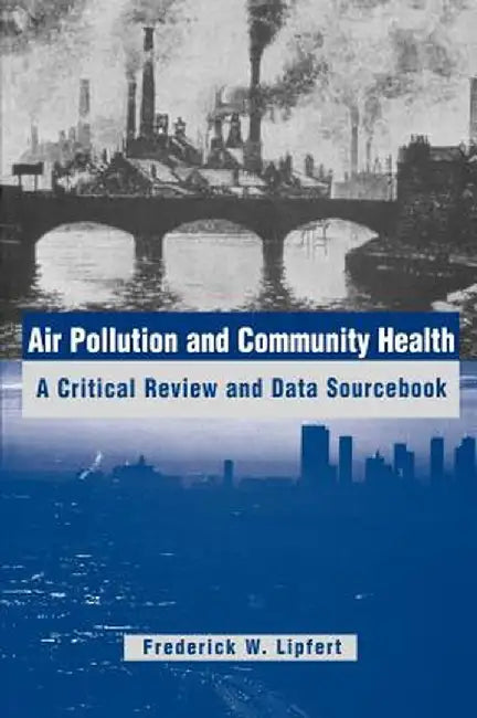 Air Pollution and Community Health: A Critical Review and Data Sourcebook by Frederick W. Lipfert