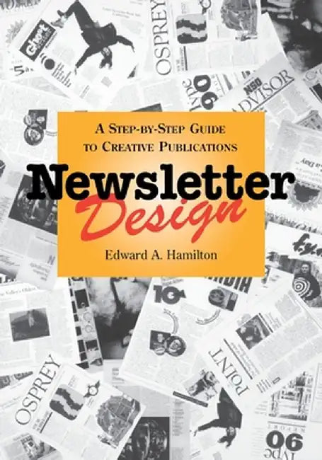 Newsletter Design: A Step-By-Step Guide to Creative Publications by Edward A. Hamilton