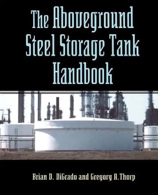 The Aboveground Steel Storage Tank Handbook by Brian D. DiGrado