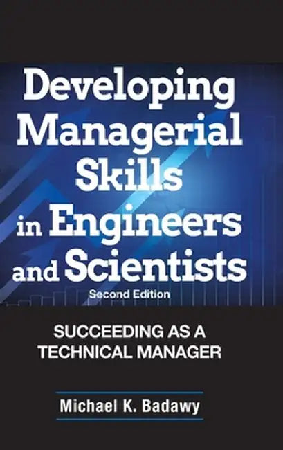 Developing Managerial Skills in Engineers and Scientists: Succeeding as a Technical Manager by Michael K. Badawy