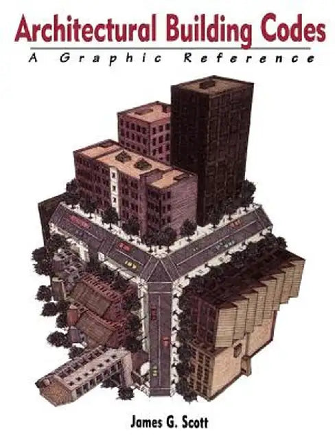 Architectural Building Codes: A Graphic Reference by James G. Scott