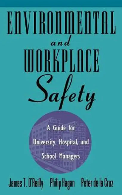 Environmental and Workplace Safety: A Guide for University, Hospital, and School Managers by James T. O'Reilly