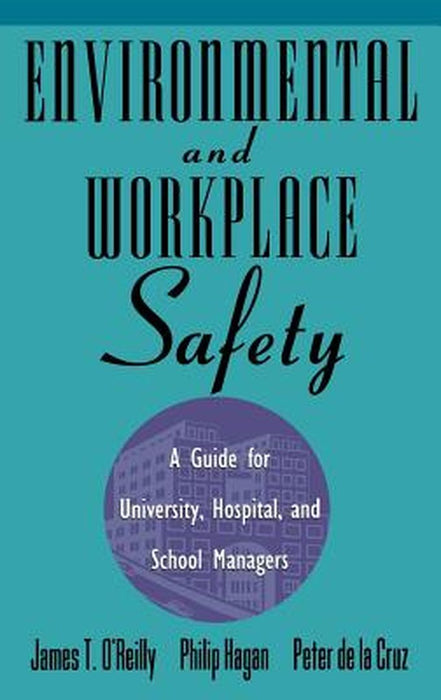 Environmental and Workplace Safety: A Guide for University, Hospital, and School Managers by James T. O'Reilly