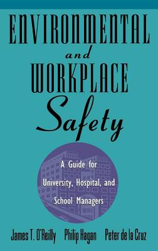 Environmental and Workplace Safety: A Guide for University, Hospital, and School Managers by James T. O'Reilly