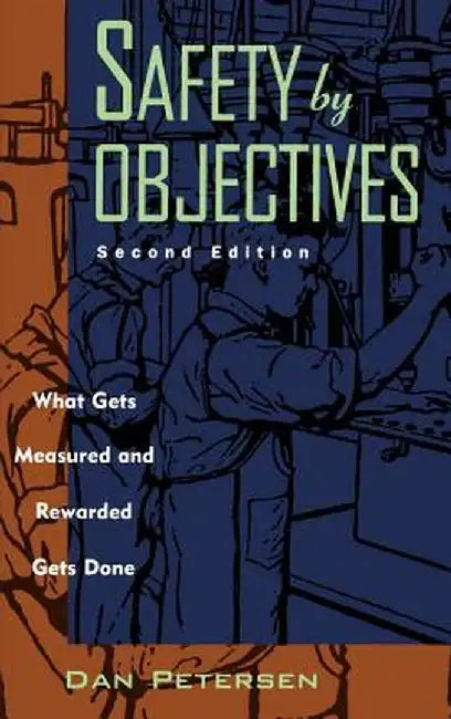 Safety by Objectives: What Gets Measured and Rewarded Gets Done by Daniel Petersen