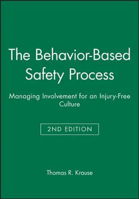 The Behavior-Based Safety Process: Managing Involvement for an Injury-Free Culture by Thomas R. Krause