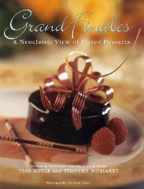 Grand Finales: The Art of the Plated Dessert by Tish Boyle