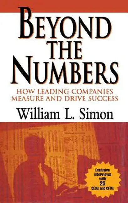 Beyond the Numbers: How Leading Companies Measure and Drive Success by William L. Simon