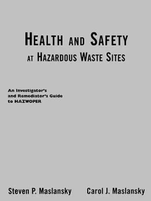 Health and Safety at Hazardous Waste Sites: An Investigator's and Remediator's Guide to Hazwoper by Steven P. Maslansky
