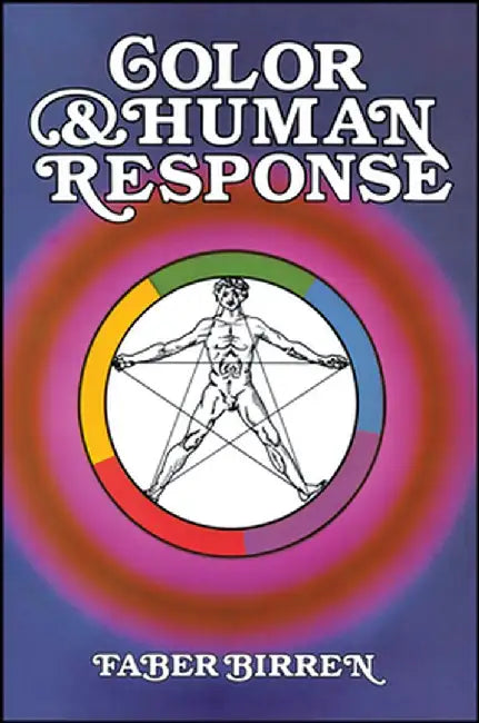 Color & Human Response: Aspects of Light and Color Bearing on the Reactions of Living Things and the Welfare of Human Beings by Faber Birren