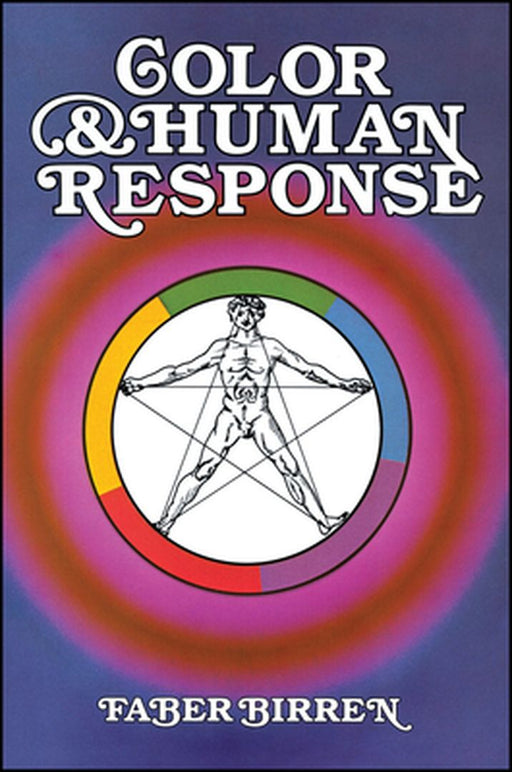 Color & Human Response: Aspects of Light and Color Bearing on the Reactions of Living Things and the Welfare of Human Beings by Faber Birren
