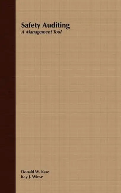 Safety Auditing: A Management Tool by Donald W. Kase