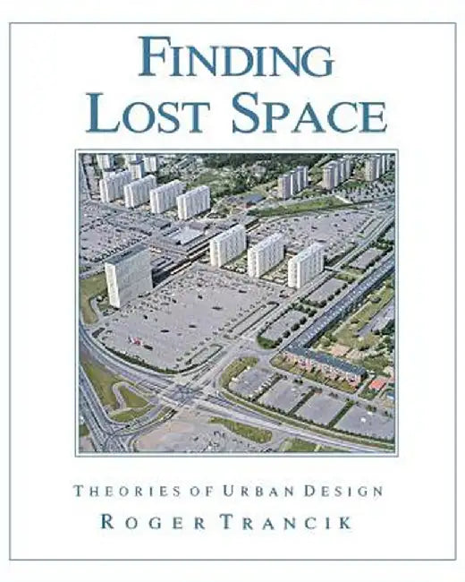 Finding Lost Space: Theories of Urban Design by Roger Trancik