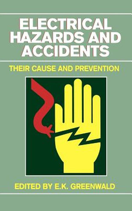 Electrical Hazards and Accidents: Their Cause and Prevention by E. K. Greenwald