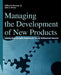 Managing the Development of New Products: Achieving Speed and Quality Simultaneously Through Multifunctional Teamwork by Milton D. Rosenau