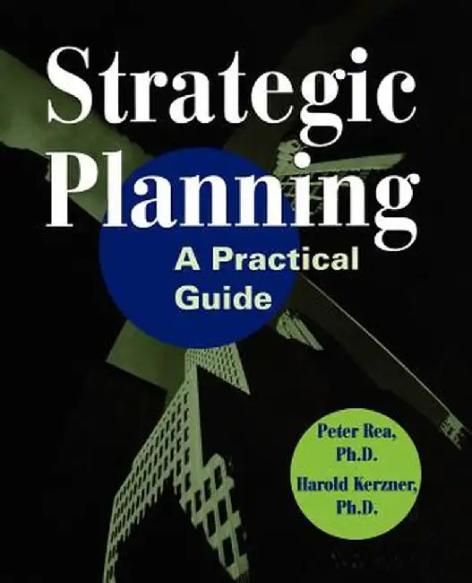 Strategic Planning: A Practical Guide by Peter J. Rea