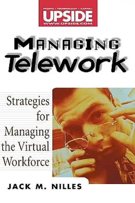 Managing Telework: Strategies for Managing the Virtual Workforce by Jack M. Nilles