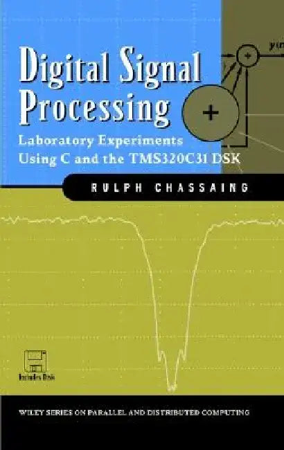 Digital Signal Processing: Laboratory Experiments Using C and the Tms320c31 Dsk by Rulph Chassaing