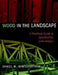 Wood in the Landscape: A Practical Guide to Specification and Design by Daniel M. Winterbottom