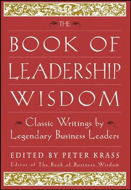 The Book of Leadership Wisdom: Classic Writings by Legendary Business Leaders: - by Krass, Peter