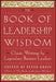 The Book of Leadership Wisdom: Classic Writings by Legendary Business Leaders: - by Krass, Peter