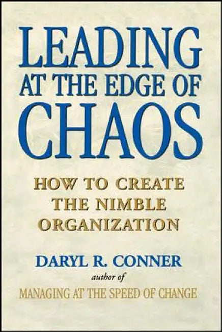 Leading at the Edge of Chaos: How to Create the Nimble Organization by Daryl R. Conner