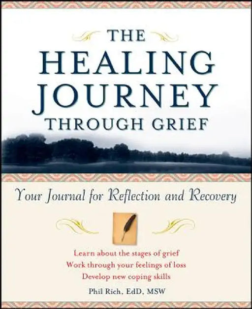 The Healing Journey Through Grief: Your Journal for Reflection and Recovery by Phil Rich