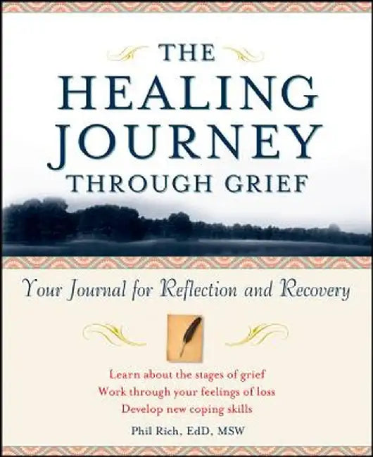 The Healing Journey Through Grief: Your Journal for Reflection and Recovery by Phil Rich