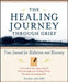 The Healing Journey Through Grief: Your Journal for Reflection and Recovery by Phil Rich