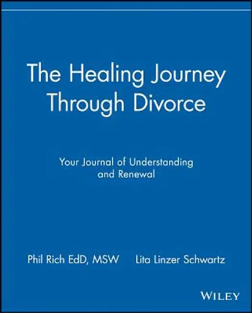 The Healing Journey Through Divorce: Your Journal of Understanding and Renewal by Phil Rich