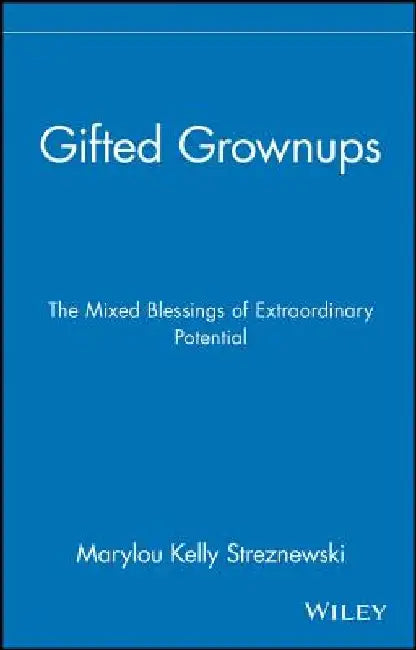 Gifted Grownups: The Mixed Blessings of Extraordinary Potential by Marylou Kelly Streznewski