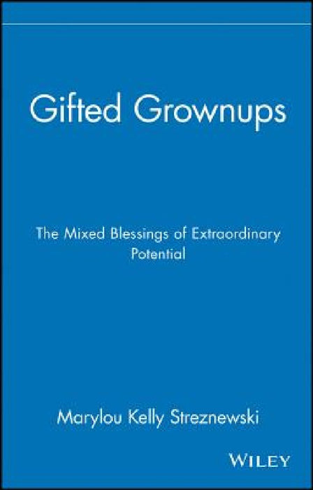 Gifted Grownups: The Mixed Blessings of Extraordinary Potential