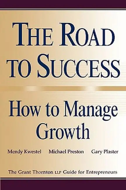 The Road to Success: How to Manage Growth: The Grant Thorton Llp Guide for Entrepreneurs by Mendy Kwestel