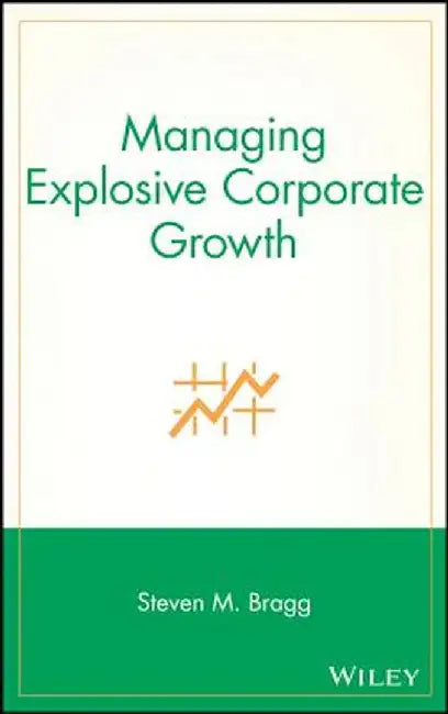 Managing Explosive Corporate Growth by Steven M. Bragg