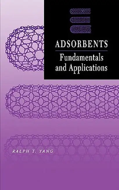 Adsorbents: Fundamentals and Applications by Ralph T. Yang