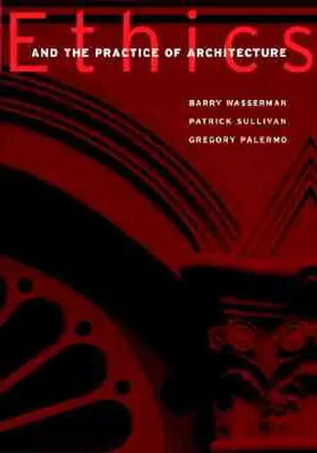 Ethics and the Practice of Architecture by Barry Wasserman