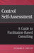 Control Self-Assessment: A Guide to Facilitation-Based Consulting by Richard P. Tritter